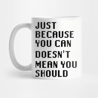 Just Because You Can Doesn't Mean You Should Mug